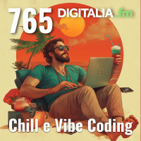 Digitalia #765 - Chill e Vibe Coding