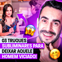 03 Truques Subliminares para Deixar aquele HOMEM Viciado!