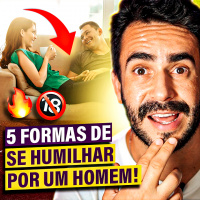 05 Formas de se HUMILHAR por um HOMEM!