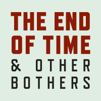 Friends of the Dumb-Dumbs: The End of Time  Other Bothers