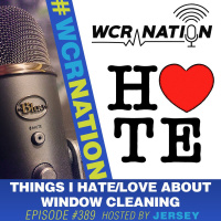 Things I Hate  Love About Window Cleaning! | WCR Nation Ep. 389 | A Window Cleaning Podcast