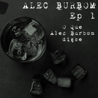 #100 - Alec Burbom Ep.1: O que Alec Burbom disse