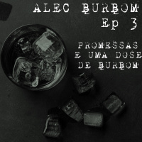 #102 - Alec Burbom Ep.3: Promessas e Uma Dose de Burbom