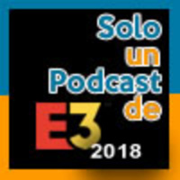 Solo un Podcast del E3 2018