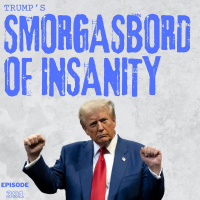 Trumps Smorgasbord of Insanity | Ep391