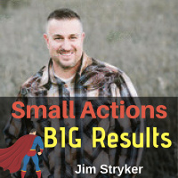 How to Get HUGE Results From Small Actions Daily With Jim Stryker