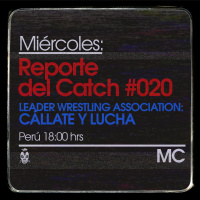 Reporte del Catch 020 – LWA: Cállate y Lucha 2018