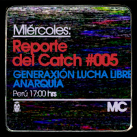 Reporte del Catch 005 – GeneraXión Lucha Libre : Anarquía