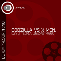 Godzilla vs X-Men, czyli Teoria wszystkiego