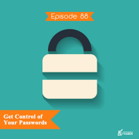 Episode 88 - Get Control Of Your Passwords
