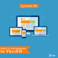 Episode 96 - iPads Vs Chromebooks in PhysED