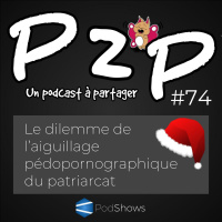P2P 74 : Le dilemme de l’aiguillage pédopornographique du patriarcat