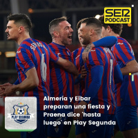Play Segunda | Almería y Eibar preparan una fiesta y Praena dice hasta luego en Play Segunda