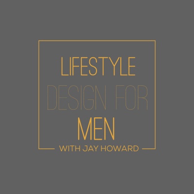 Lifestyle Design For Men, With Jay Howard