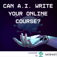 Understanding A.I.s Role in Online Course Creation (Presented by Sensei)