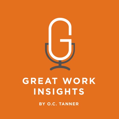 Great Work Insights Podcast Presented By O.c. Tanner: Corporate Culture | Leadership | Appreciation | Engagement