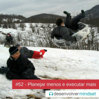 DM #52 - Planejar menos e executar mais