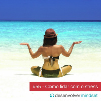 DM #55 - Como lidar com o stress