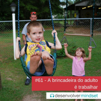 DM #61 - A brincadeira do adulto é trabalhar