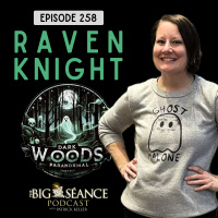 258 - Raven Knight from the Darkwoods Paranormal Podcast - Big Seance