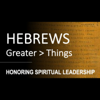Hebrews 13:7,17-19 - HONORING SPIRITUAL LEADERSHIP - Audio