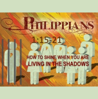 HOW TO SHINE WHEN YOU ARE LIVING IN SHADOWS - Philippians 1:15-21 - Audio