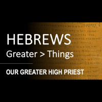 Hebrews 4:14 - 5:10 - OUR GREATER HIGH PRIEST - Audio