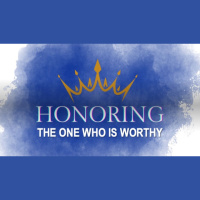 HONORING THE ONE WHO IS WORTHY - Revelation 4:6-11 - Audio