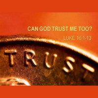 CAN GOD TRUST ME TOO? - Luke 16:1-15 - Audio