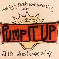 150: Episode 147: Pump It Up...Its Wrestlemania!