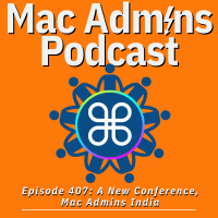 Episode 407: A New Conference, Mac Admins India