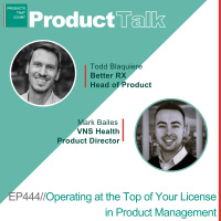 EP 444 - Better RX Head of Product on Operating at the Top of Your License in Product Management