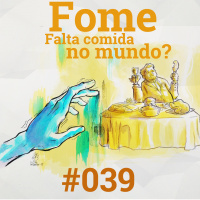 #039 Fome: Falta comida no mundo?
