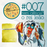 #007 Tem Ciência? O Rei Leão