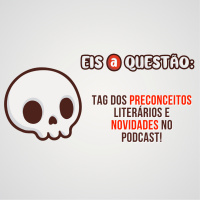 #PreconceitosLiterários e Novidades do Podcast | Eis a Questão 35