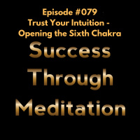 Episode #079 - Trust Your Intuition - Opening the Sixth Chakra