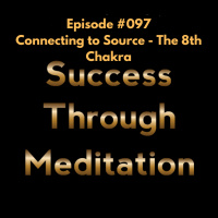 Episode #097 - Connecting to Source - The 8th Chakra