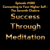 Episode #080 - Connecting to Your Higher Self - The Seventh Chakra