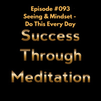 Episode #093 - Seeing  Mindset - Do This Every Day