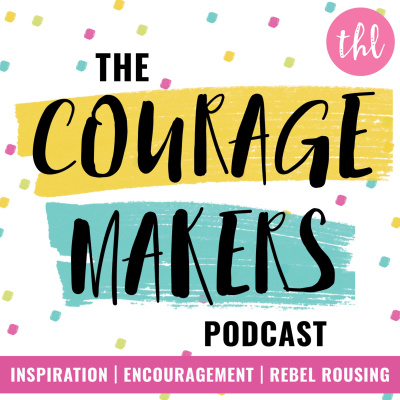 The Couragemakers Podcast | Encouragement, Inspiration  Rebel Rousing For Mission Driven Doers Makers  Shakers |