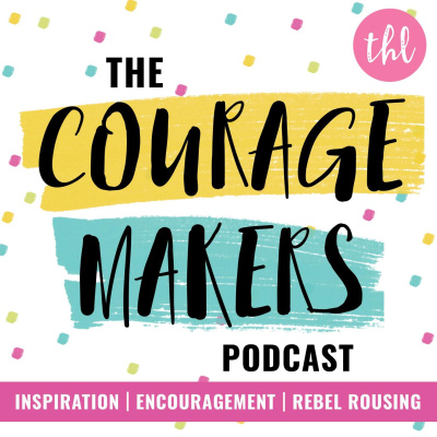 The Couragemakers Podcast | Encouragement, Inspiration  Rebel Rousing For Mission Driven Doers Makers  Shakers |
