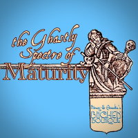 The Ghastly Spectre of Maturity