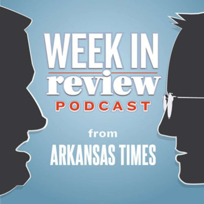 Arkansas Times Week In Review Podcast