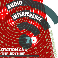 Audio Interference 70: Citation and the Archive