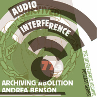 Audio Interference 77.3 Archiving Abolition—Andrea Benson