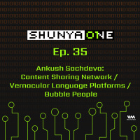 Feat. Ankush Sachdeva: Content Sharing Network / Vernacular Language Platforms / Bubble People