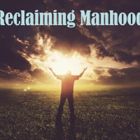 RECLAIMING MANHOOD - pt3 - Reclaiming Your Authority