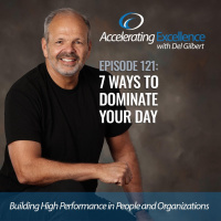 Accelerating Excellence-Episode 121: 7 Ways to Dominate Your Day