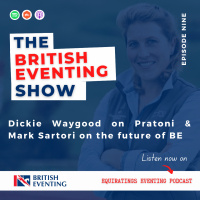 The British Eventing Show #9: Dickie Waygood on Pratoni  Mark Sartori on the future of BE