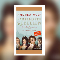Andrea Wulf – Fabelhafte Rebellen. Die frühen Romantiker und die Erfindung des Ich
